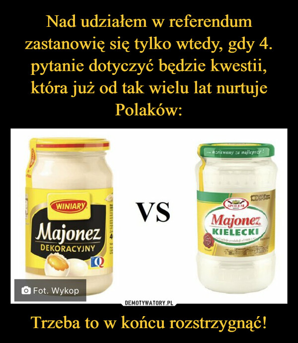 Trzeba to w końcu rozstrzygnąć! –  WINIARYMajonezDEKORACYJNYO Fot. Wykop1PARTNERESA+ 3.205VSznawany za najlepszy!SPOLEMMajonezKIELECKI