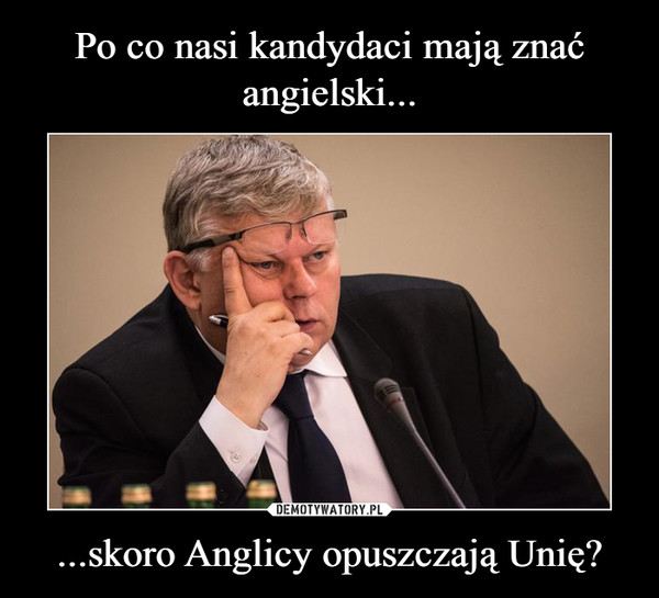 ...skoro Anglicy opuszczają Unię? –  