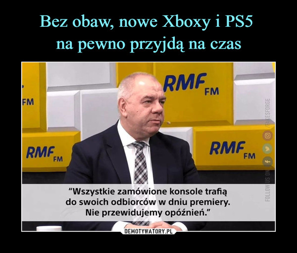  –  "Wszystkie zamówione konsole trafiądo swoich odbiorców w dniu premiery.Nie przewidujemy opóźnień."