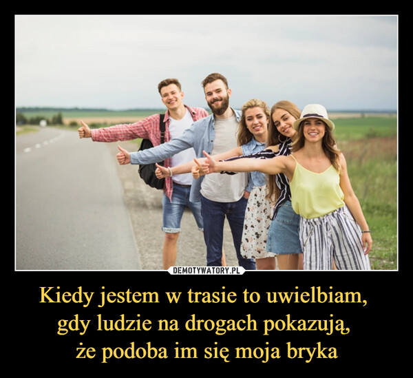 Kiedy jestem w trasie to uwielbiam, gdy ludzie na drogach pokazują, że podoba im się moja bryka –  