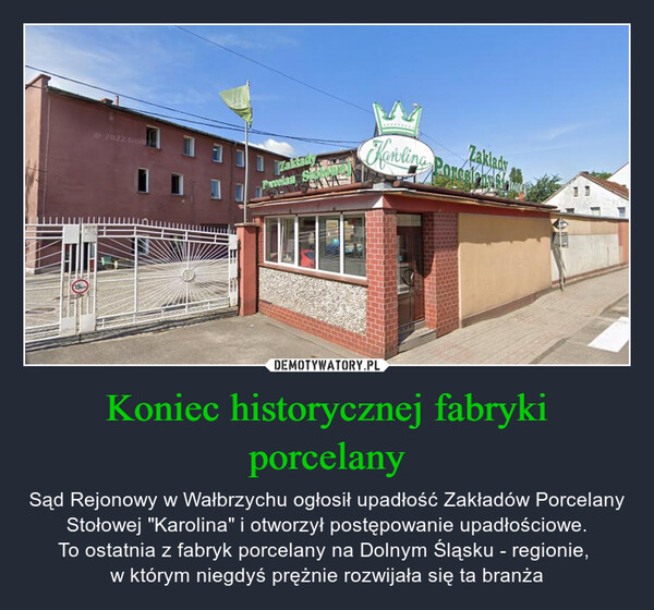 Koniec historycznej fabryki porcelany – Sąd Rejonowy w Wałbrzychu ogłosił upadłość Zakładów Porcelany Stołowej "Karolina" i otworzył postępowanie upadłościowe.To ostatnia z fabryk porcelany na Dolnym Śląsku - regionie, w którym niegdyś prężnie rozwijała się ta branża 15©2022 GooPreelan SorCARSHarling PonentZakladyd