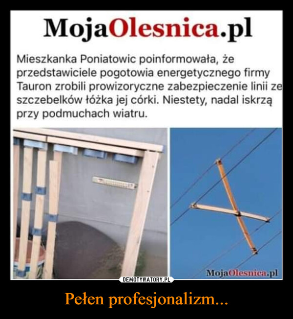 Pełen profesjonalizm... –  MojaOlesnica.plMieszkanka Poniatowic poinformowała, żeprzedstawiciele pogotowia energetycznego firmyTauron zrobili prowizoryczne zabezpieczenie linii zeszczebelków łóżka jej córki. Niestety, nadal iskrząprzy podmuchach wiatru.MojaOlesnica.pl