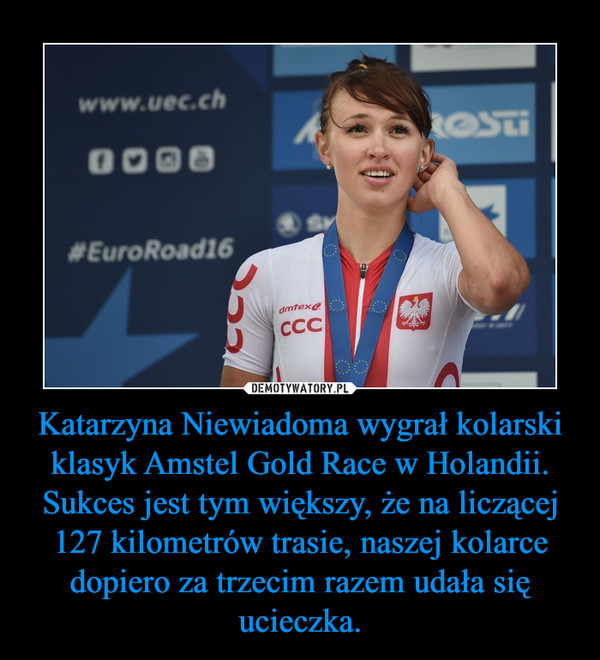 Katarzyna Niewiadoma wygrał kolarski klasyk Amstel Gold Race w Holandii.Sukces jest tym większy, że na liczącej 127 kilometrów trasie, naszej kolarce dopiero za trzecim razem udała się ucieczka. –  