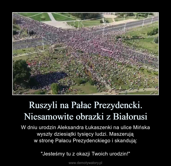 Ruszyli na Pałac Prezydencki. Niesamowite obrazki z Białorusi – W dniu urodzin Aleksandra Łukaszenki na ulice Mińskawyszły dziesiątki tysięcy ludzi. Maszerująw stronę Pałacu Prezydenckiego i skandują:"Jesteśmy tu z okazji Twoich urodzin!" 