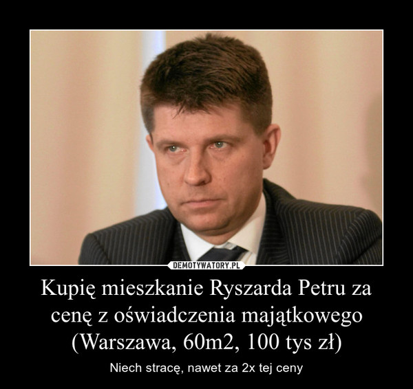 Kupię mieszkanie Ryszarda Petru za cenę z oświadczenia majątkowego (Warszawa, 60m2, 100 tys zł) – Niech stracę, nawet za 2x tej ceny 