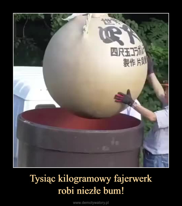 Tysiąc kilogramowy fajerwerkrobi niezłe bum! –  