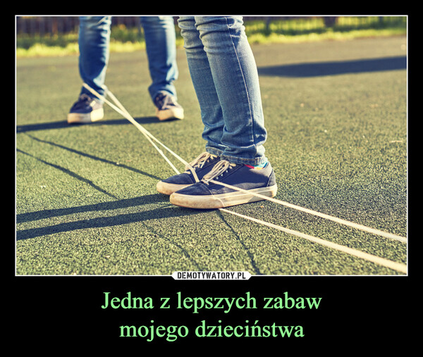 Jedna z lepszych zabawmojego dzieciństwa –  