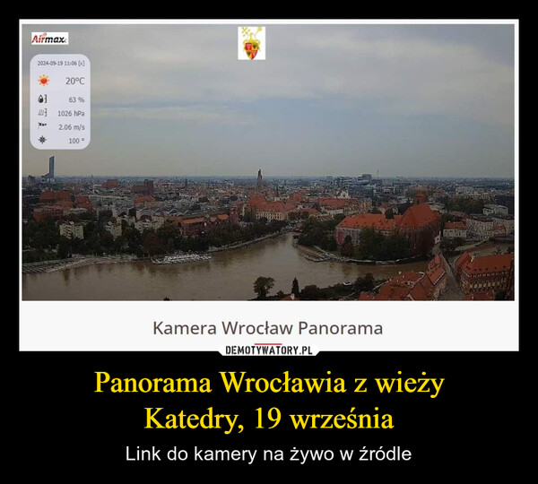 Panorama Wrocławia z wieżyKatedry, 19 września – Link do kamery na żywo w źródle Airmax2024-09-19 11:06 [x]20°C63 %1026 hPa2.06 m/s100 °Kamera Wrocław Panorama