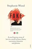 Fake: A startling true story of love in a world of liars, cheats, narcissists, fantasists and phonies (English Edition)