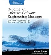 Become an Effective Software Engineering Manager: How to Be the Leader Your Development Team Needs