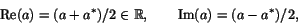 \begin{displaymath}\Re (a) = (a + a^\ast)/2 \in \R, \qquad
\Im (a) = (a - a^\ast)/2 , \end{displaymath}