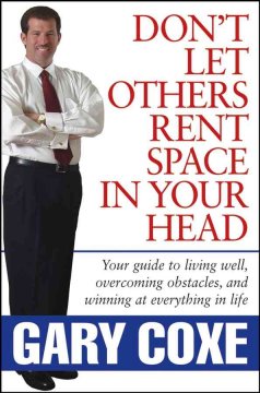 Don't let others rent space in your head : your guide to living well, overcoming obstacles, and winning at everything in life  