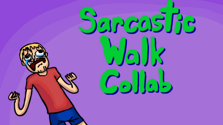 Sarcastic Walk Collab