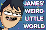 James' Weird Little World!