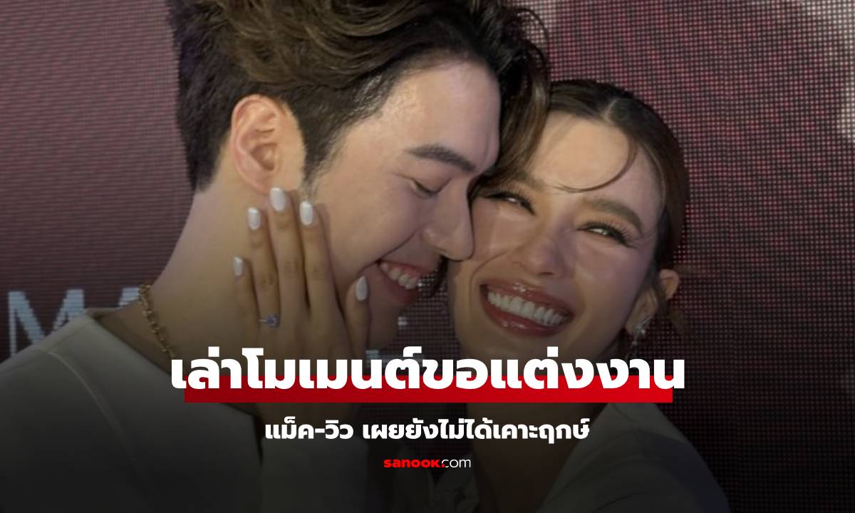 ภาพ"แม็ค-วิว" เล่าโมเมนต์ขอแต่งงาน เผยที่มาของแหวนหมั้น